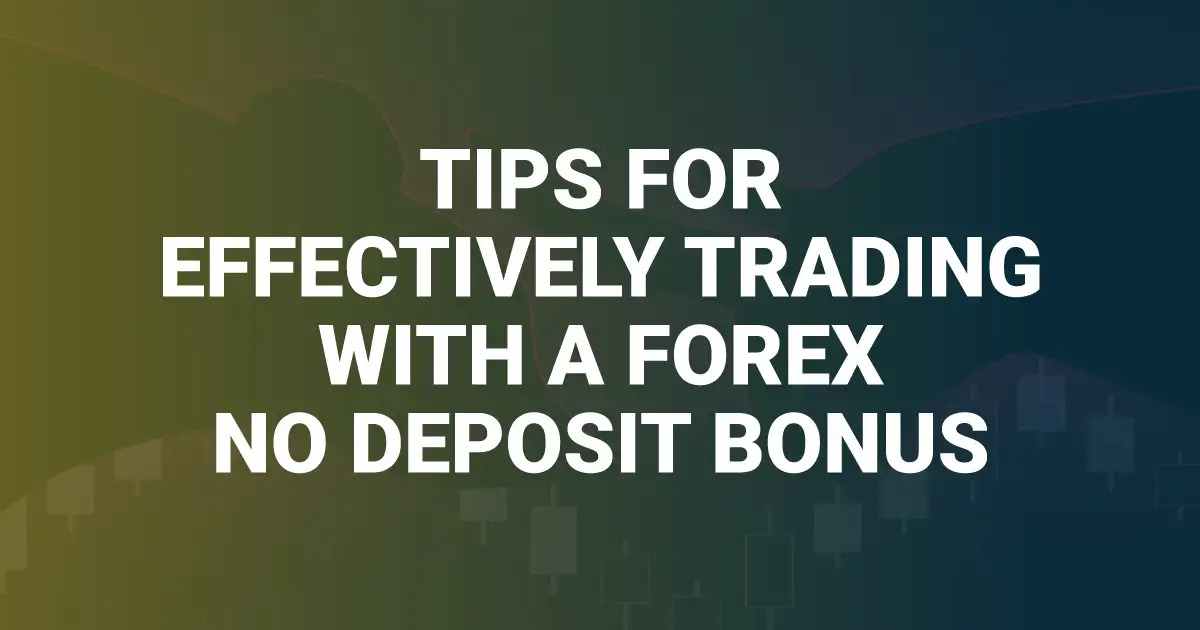  Tips for Effectively Trading with a Forex No Deposit Bonus